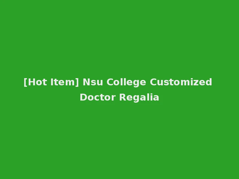 [Hot Item] Nsu College Customized Doctor Regalia