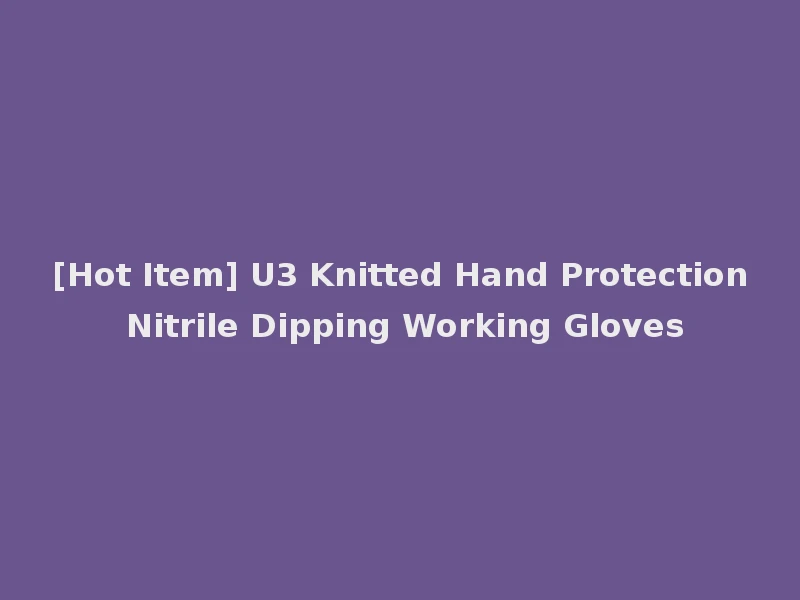 [Hot Item] U3 Knitted Hand Protection Nitrile Dipping Working Gloves