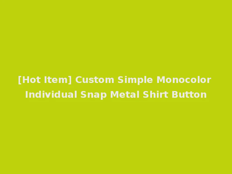 [Hot Item] Custom Simple Monocolor Individual Snap Metal Shirt Button