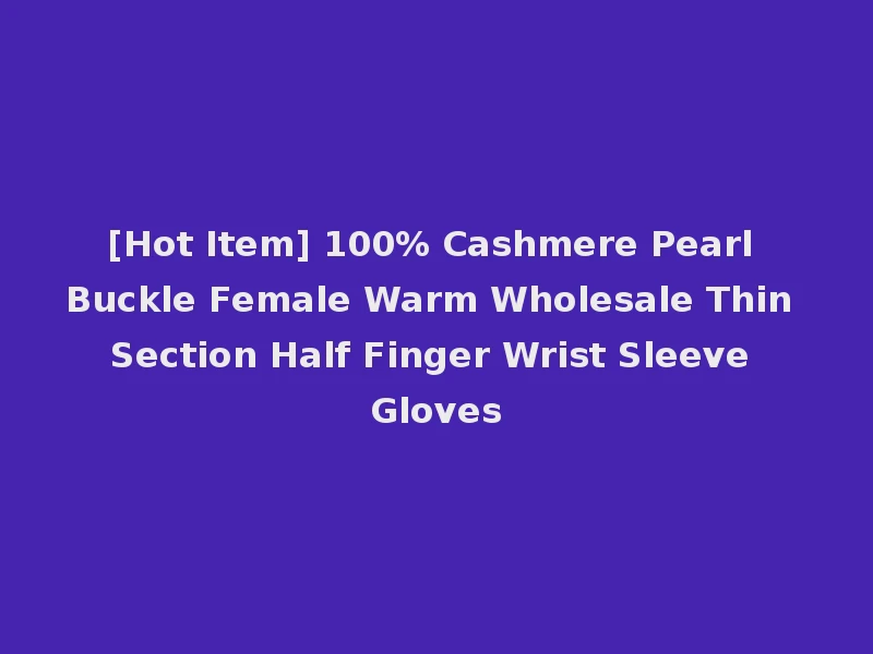 [Hot Item] 100% Cashmere Pearl Buckle Female Warm Wholesale Thin Section Half Finger Wrist Sleeve Gloves