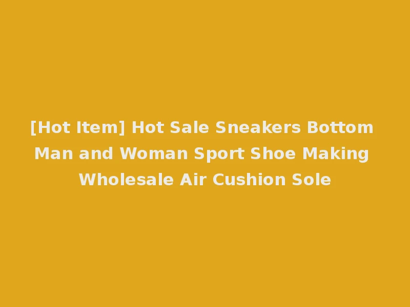 [Hot Item] Hot Sale Sneakers Bottom Man and Woman Sport Shoe Making Wholesale Air Cushion Sole