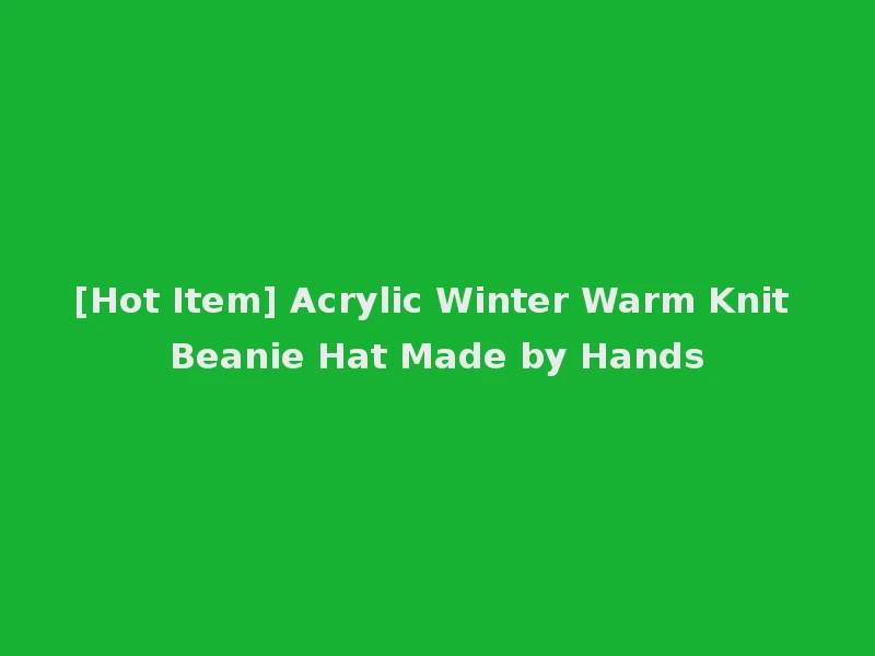 [Hot Item] Acrylic Winter Warm Knit Beanie Hat Made by Hands