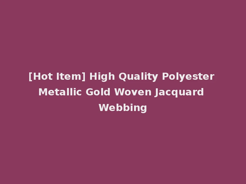 [Hot Item] High Quality Polyester Metallic Gold Woven Jacquard Webbing