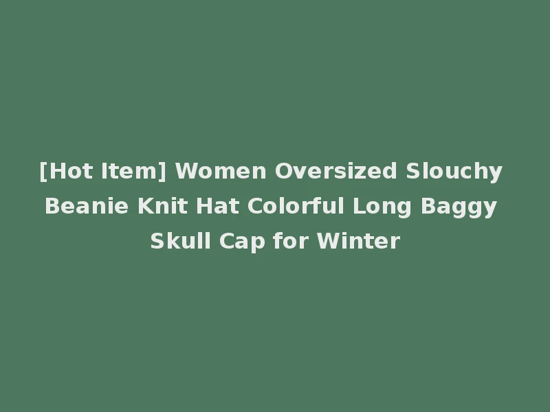 [Hot Item] Women Oversized Slouchy Beanie Knit Hat Colorful Long Baggy Skull Cap for Winter