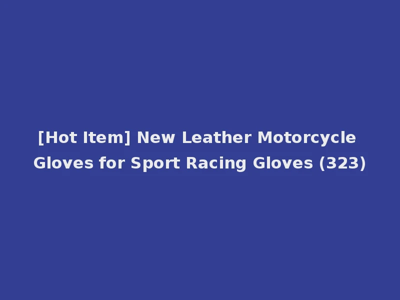 [Hot Item] New Leather Motorcycle Gloves for Sport Racing Gloves (323)