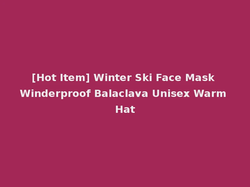 [Hot Item] Winter Ski Face Mask Winderproof Balaclava Unisex Warm Hat