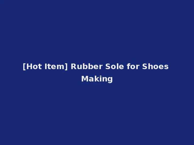 [Hot Item] Rubber Sole for Shoes Making