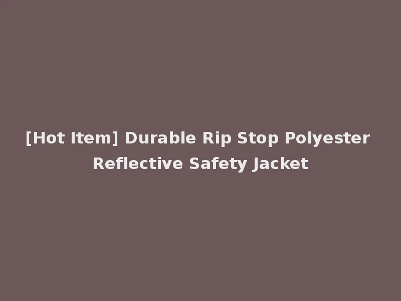 [Hot Item] Durable Rip Stop Polyester Reflective Safety Jacket