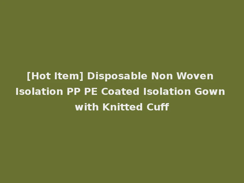 [Hot Item] Disposable Non Woven Isolation PP PE Coated Isolation Gown with Knitted Cuff