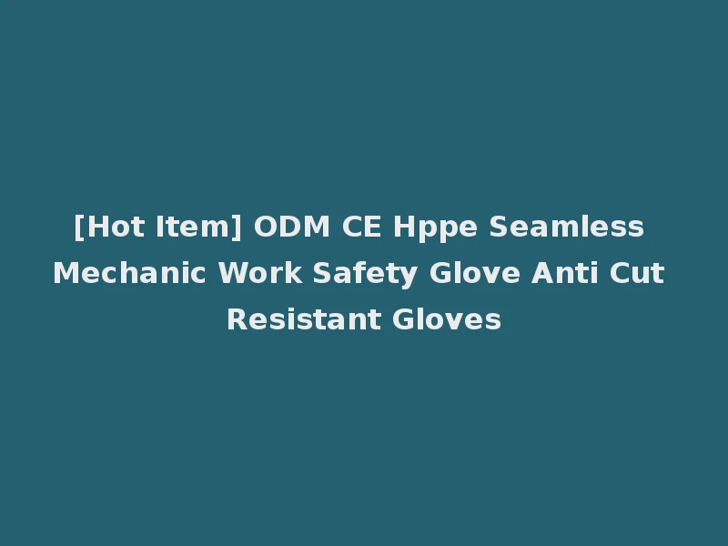 [Hot Item] ODM CE Hppe Seamless Mechanic Work Safety Glove Anti Cut Resistant Gloves