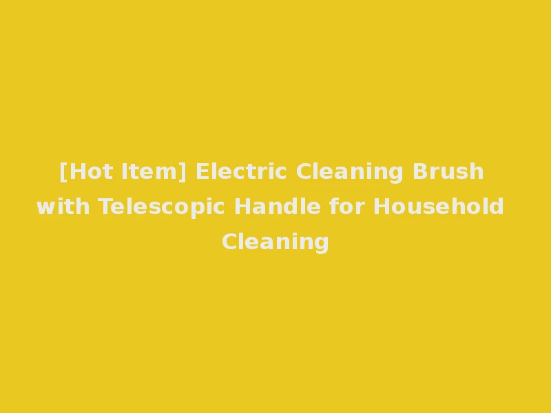 [Hot Item] Electric Cleaning Brush with Telescopic Handle for Household Cleaning