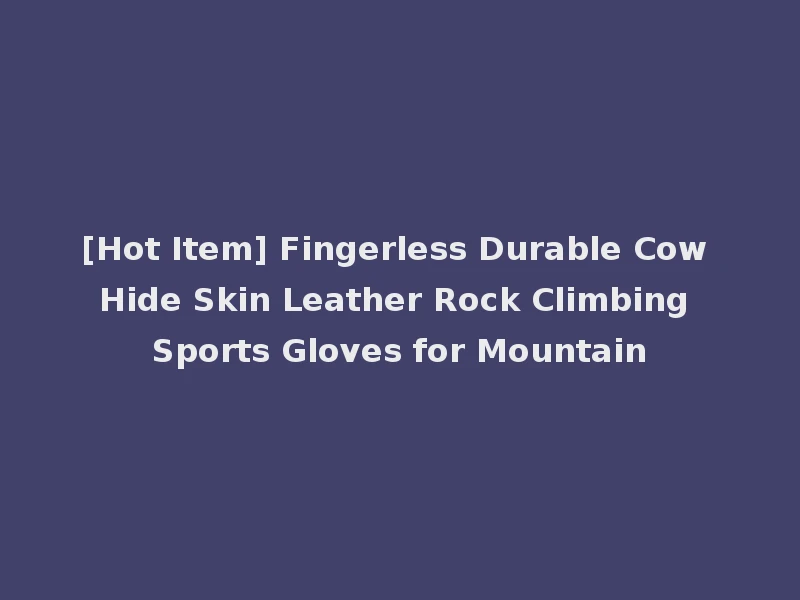 [Hot Item] Fingerless Durable Cow Hide Skin Leather Rock Climbing Sports Gloves for Mountain