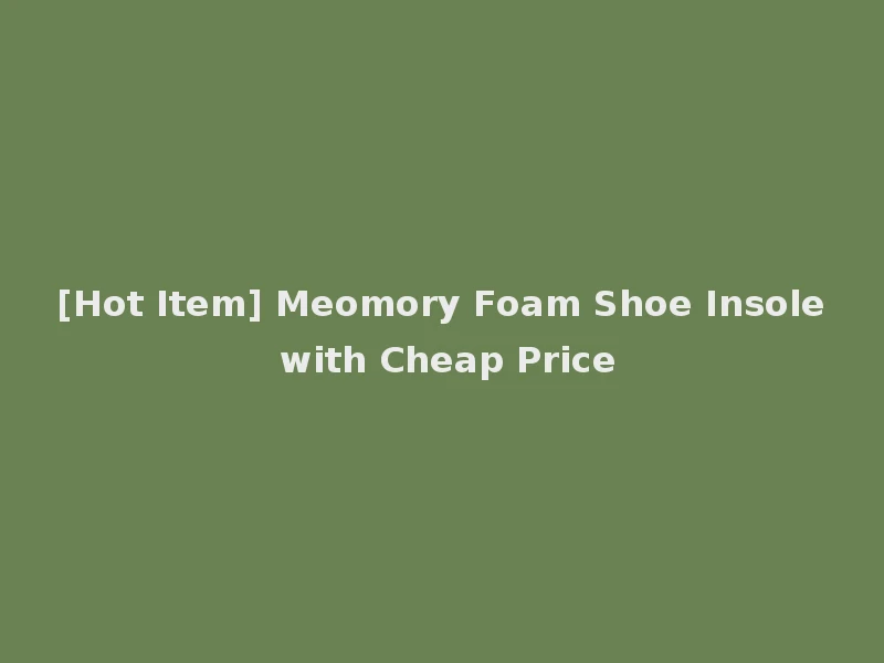[Hot Item] Meomory Foam Shoe Insole with Cheap Price