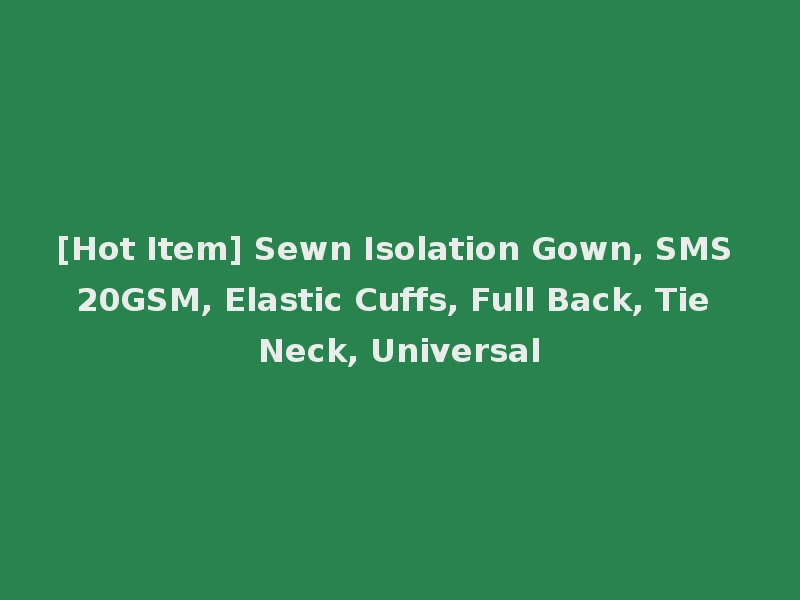 [Hot Item] Sewn Isolation Gown, SMS 20GSM, Elastic Cuffs, Full Back, Tie Neck, Universal