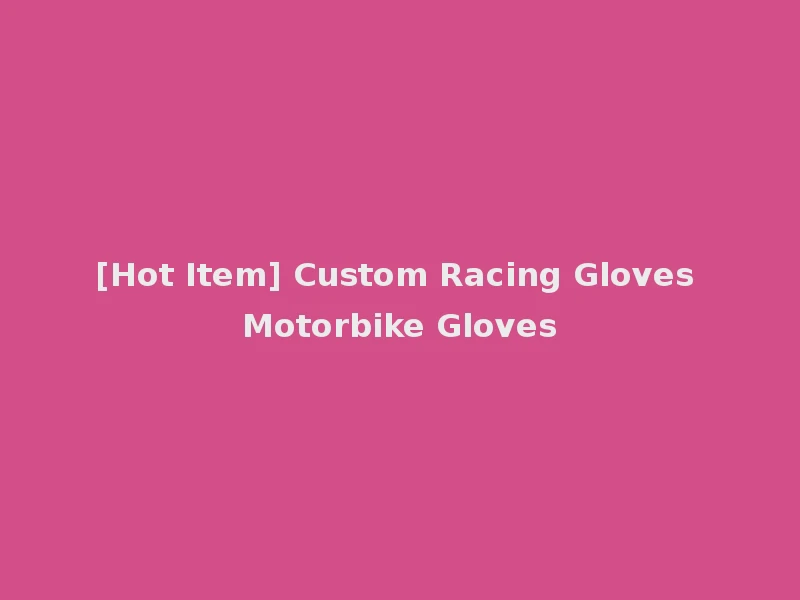 [Hot Item] Custom Racing Gloves Motorbike Gloves
