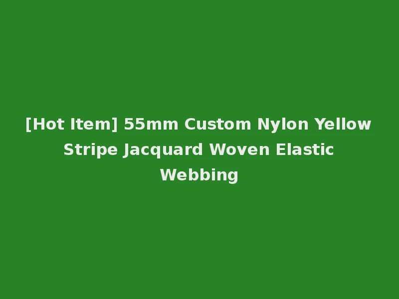 [Hot Item] 55mm Custom Nylon Yellow Stripe Jacquard Woven Elastic Webbing