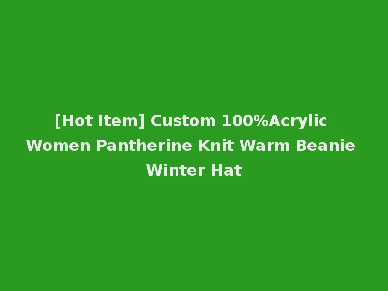 [Hot Item] Custom 100%Acrylic Women Pantherine Knit Warm Beanie Winter Hat