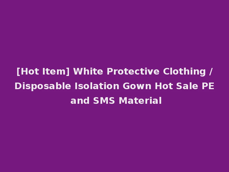 [Hot Item] White Protective Clothing /Disposable Isolation Gown Hot Sale PE and SMS Material
