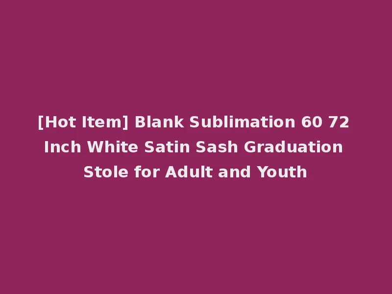 [Hot Item] Blank Sublimation 60 72 Inch White Satin Sash Graduation Stole for Adult and Youth