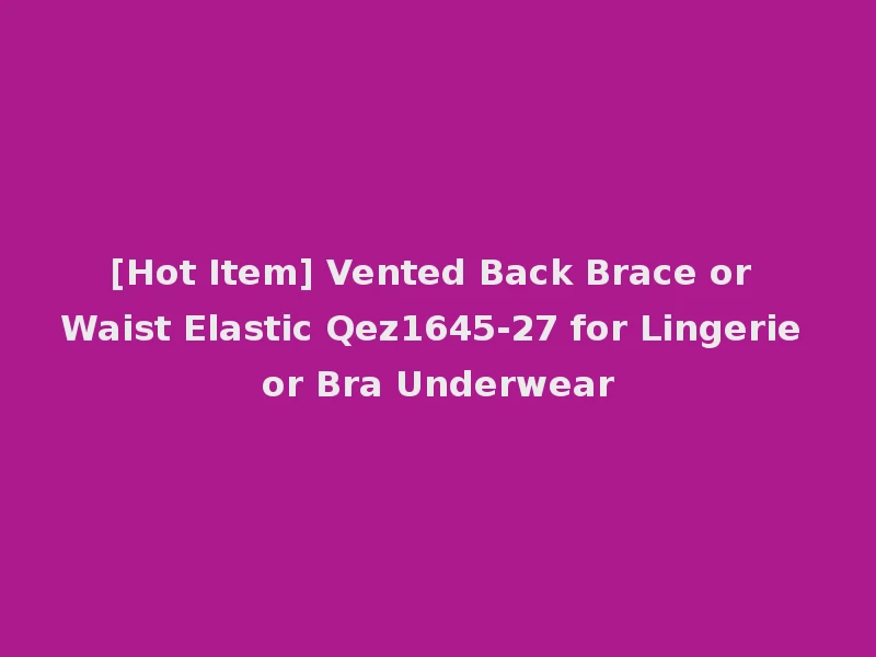 [Hot Item] Vented Back Brace or Waist Elastic Qez1645-27 for Lingerie or Bra Underwear