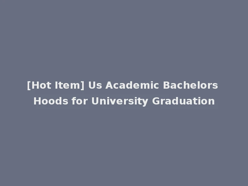 [Hot Item] Us Academic Bachelors Hoods for University Graduation