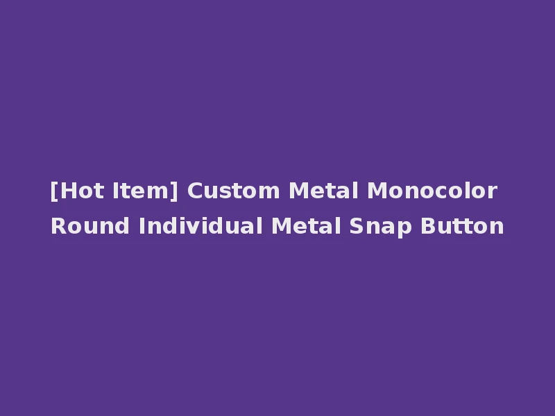 [Hot Item] Custom Metal Monocolor Round Individual Metal Snap Button