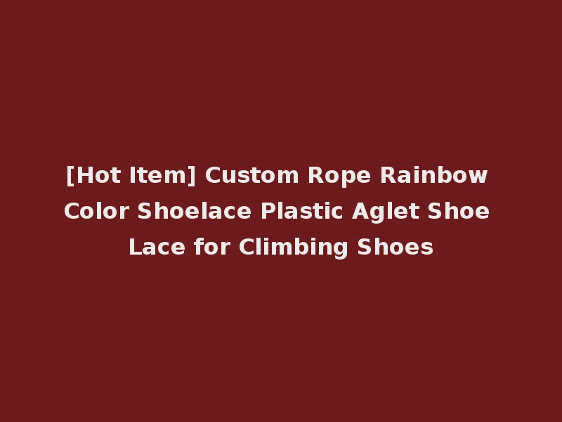 [Hot Item] Custom Rope Rainbow Color Shoelace Plastic Aglet Shoe Lace for Climbing Shoes