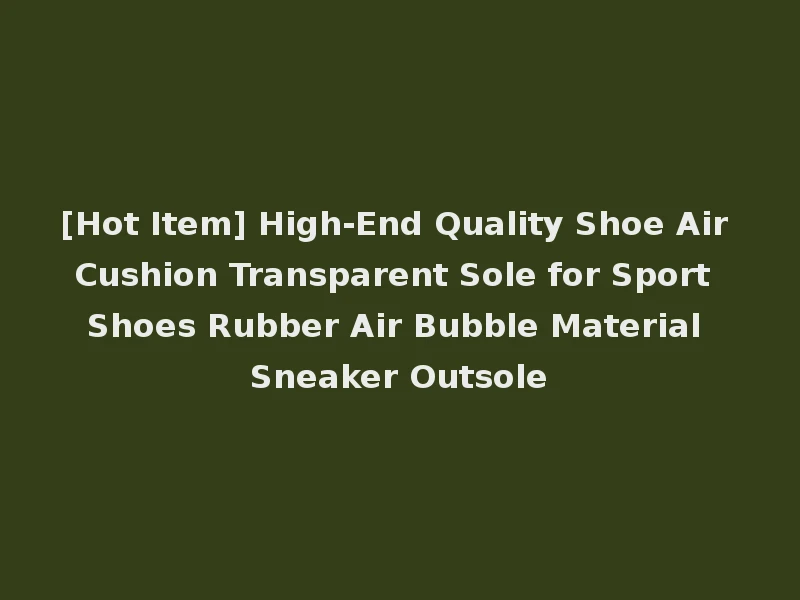 [Hot Item] High-End Quality Shoe Air Cushion Transparent Sole for Sport Shoes Rubber Air Bubble Material Sneaker Outsole