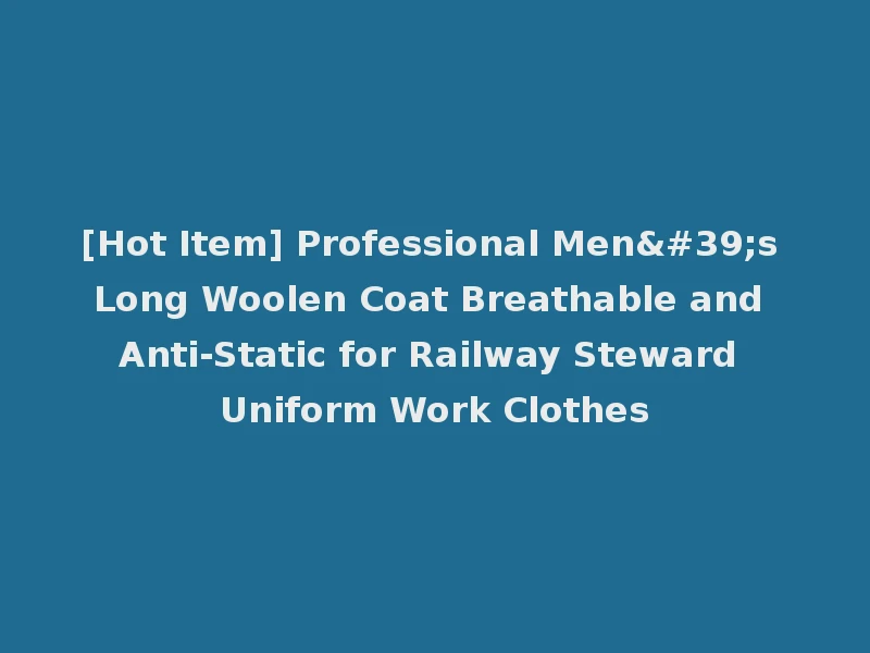 [Hot Item] Professional Men's Long Woolen Coat Breathable and Anti-Static for Railway Steward Uniform Work Clothes