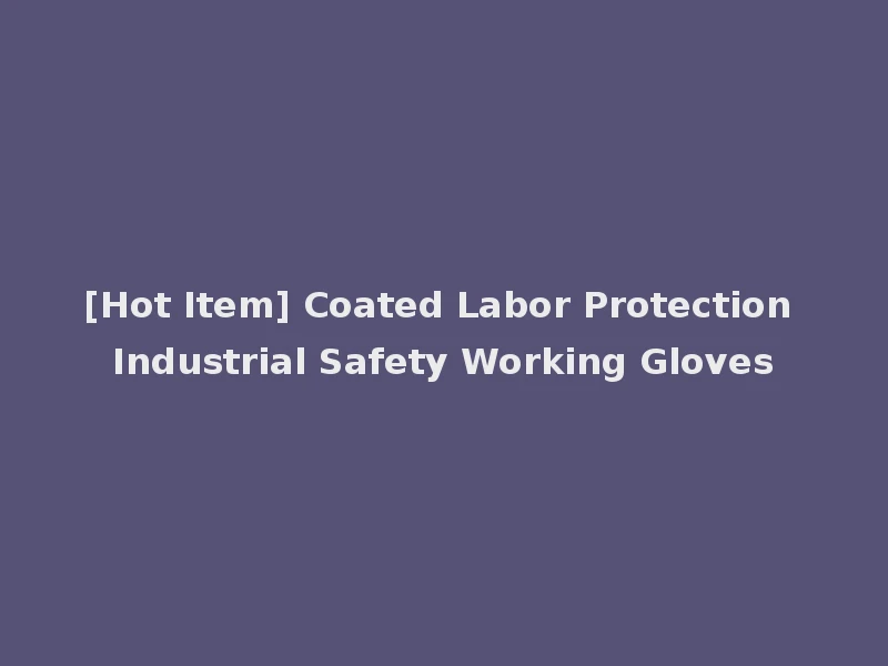 [Hot Item] Coated Labor Protection Industrial Safety Working Gloves