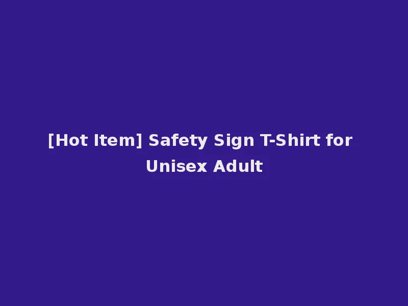 [Hot Item] Safety Sign T-Shirt for Unisex Adult