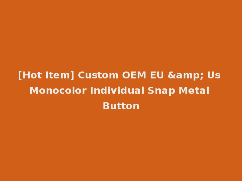 [Hot Item] Custom OEM EU & Us Monocolor Individual Snap Metal Button