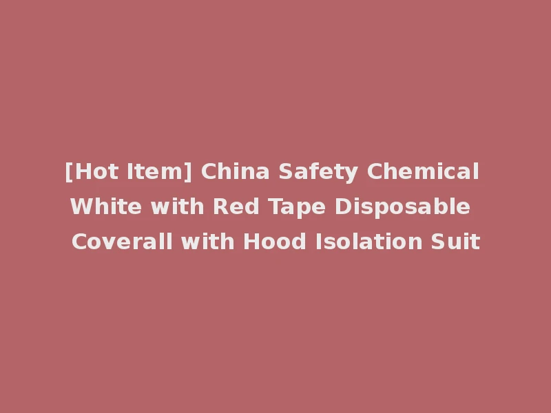 [Hot Item] China Safety Chemical White with Red Tape Disposable Coverall with Hood Isolation Suit