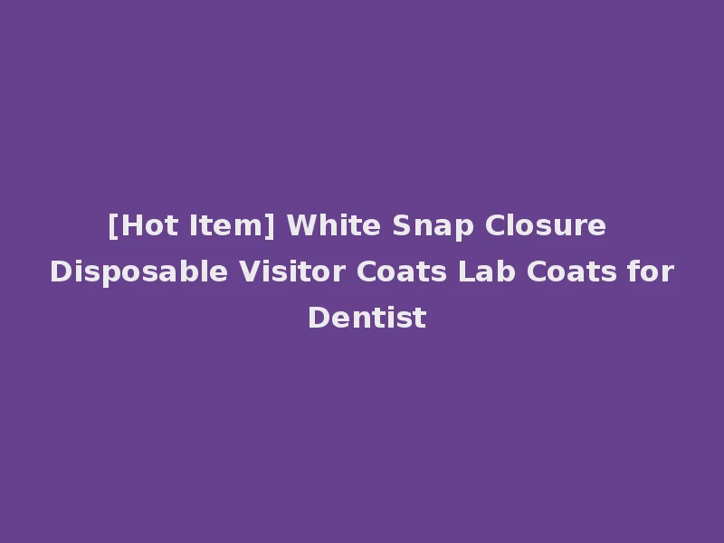 [Hot Item] White Snap Closure Disposable Visitor Coats Lab Coats for Dentist