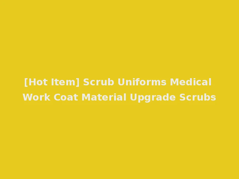 [Hot Item] Scrub Uniforms Medical Work Coat Material Upgrade Scrubs