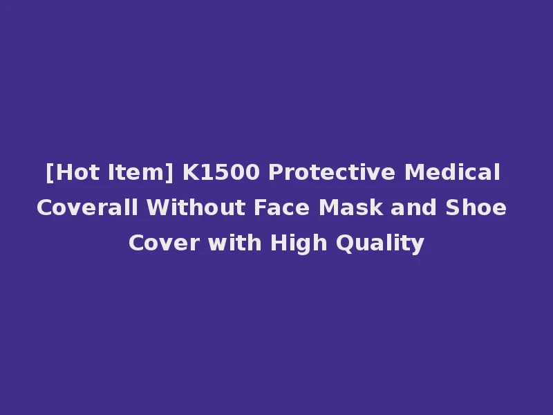 [Hot Item] K1500 Protective Medical Coverall Without Face Mask and Shoe Cover with High Quality