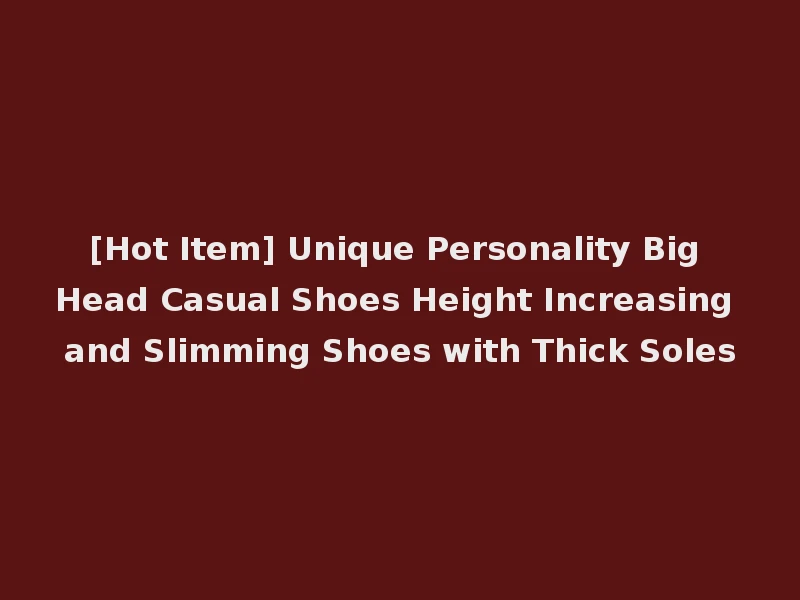 [Hot Item] Unique Personality Big Head Casual Shoes Height Increasing and Slimming Shoes with Thick Soles