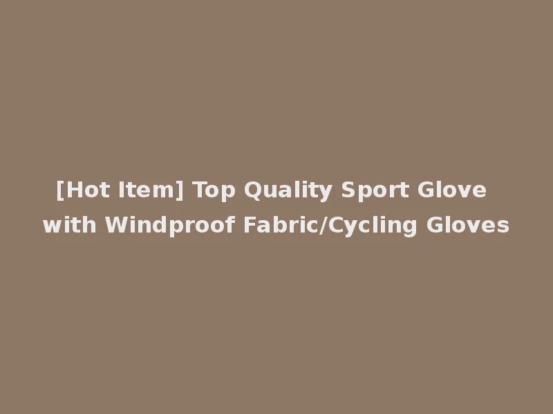 [Hot Item] Top Quality Sport Glove with Windproof Fabric/Cycling Gloves