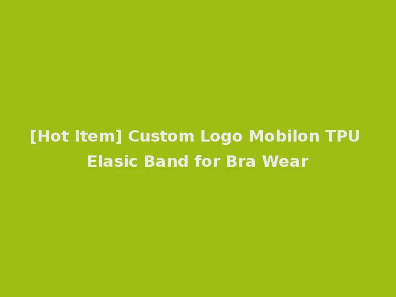 [Hot Item] Custom Logo Mobilon TPU Elasic Band for Bra Wear