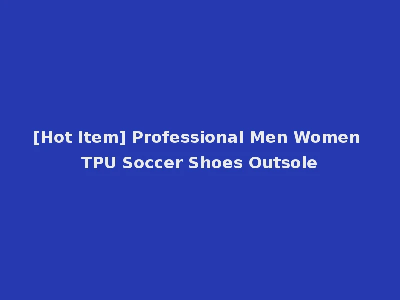 [Hot Item] Professional Men Women TPU Soccer Shoes Outsole