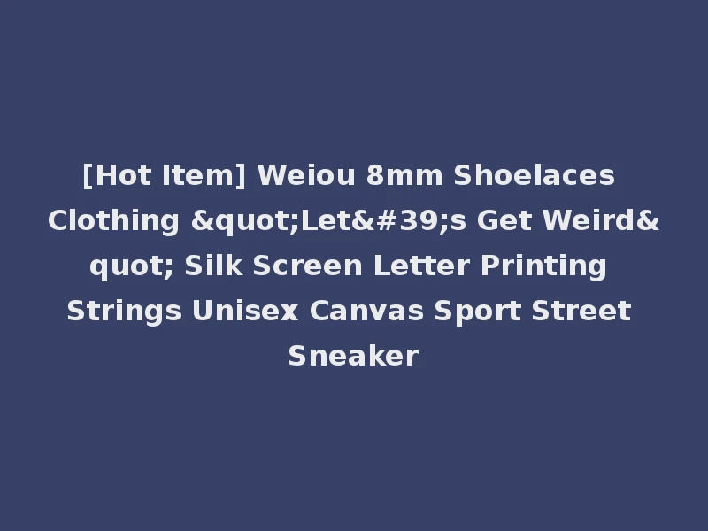 [Hot Item] Weiou 8mm Shoelaces Clothing "Let's Get Weird" Silk Screen Letter Printing Strings Unisex Canvas Sport Street Sneaker