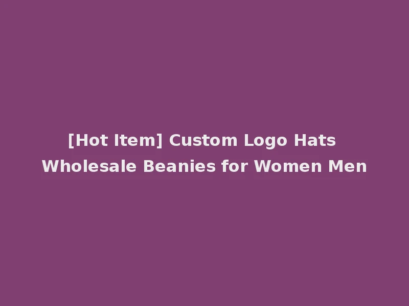 [Hot Item] Custom Logo Hats Wholesale Beanies for Women Men