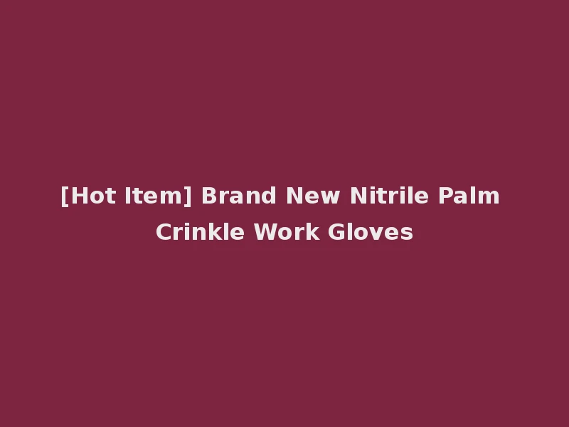 [Hot Item] Brand New Nitrile Palm Crinkle Work Gloves
