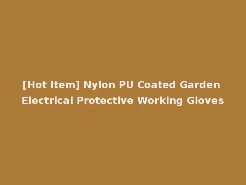 [Hot Item] Nylon PU Coated Garden Electrical Protective Working Gloves