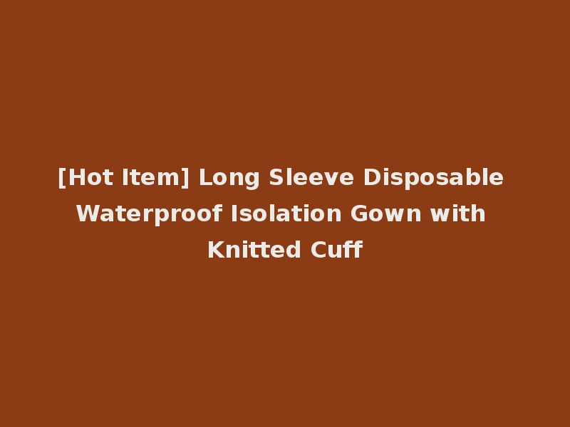 [Hot Item] Long Sleeve Disposable Waterproof Isolation Gown with Knitted Cuff