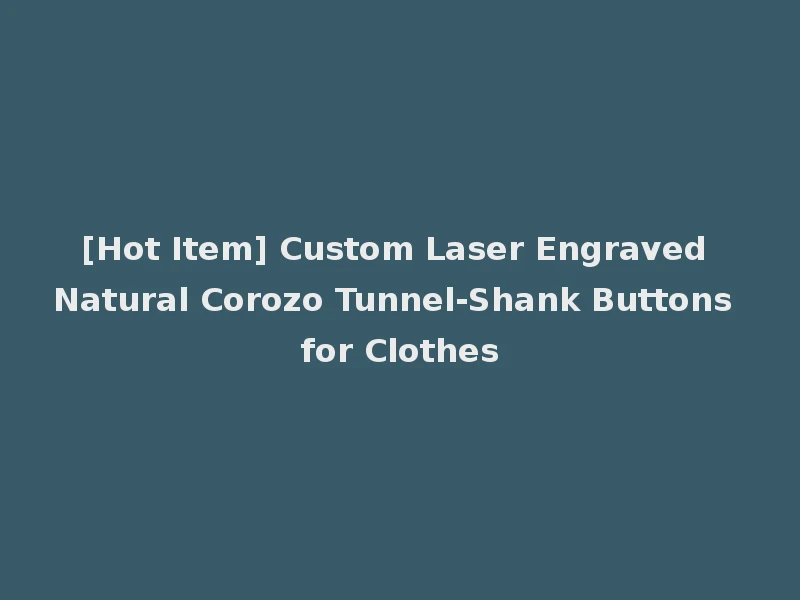 [Hot Item] Custom Laser Engraved Natural Corozo Tunnel-Shank Buttons for Clothes
