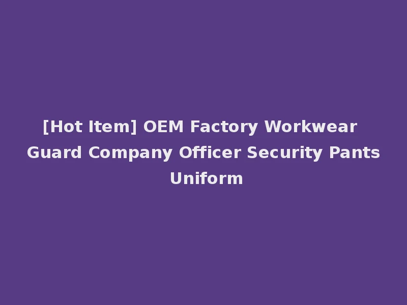 [Hot Item] OEM Factory Workwear Guard Company Officer Security Pants Uniform