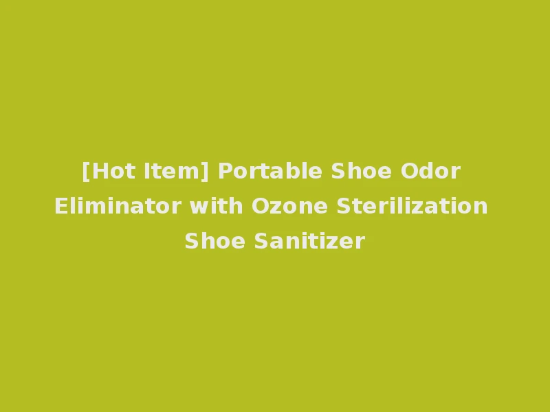 [Hot Item] Portable Shoe Odor Eliminator with Ozone Sterilization Shoe Sanitizer