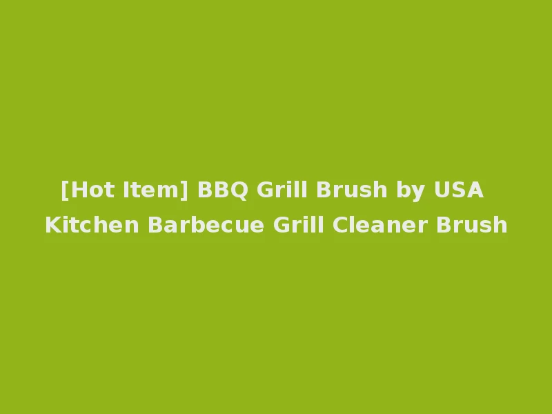 [Hot Item] BBQ Grill Brush by USA Kitchen Barbecue Grill Cleaner Brush