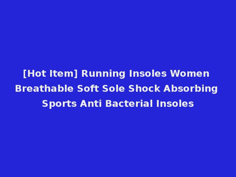 [Hot Item] Running Insoles Women Breathable Soft Sole Shock Absorbing Sports Anti Bacterial Insoles
